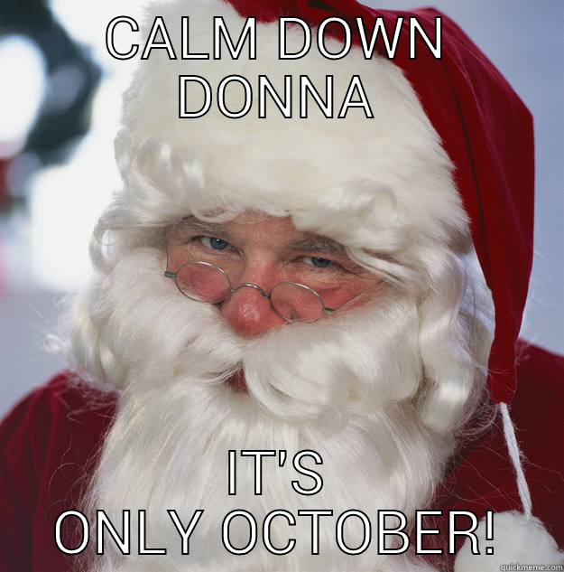 CALM DOWN DONNA IT'S ONLY OCTOBER! Scumbag Santa