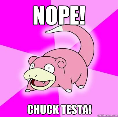 Nope! Chuck Testa!  Slowpoke