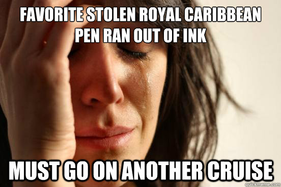 Favorite stolen Royal Caribbean pen ran out of ink Must go on another cruise  First World Problems