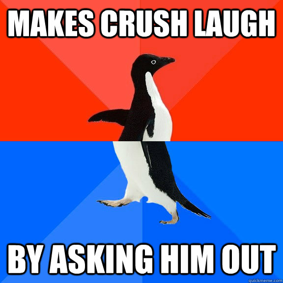 Makes crush laugh by asking him out  Socially Awesome Awkward Penguin
