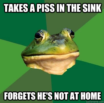 Takes a piss in the sink forgets he's not at home  Foul Bachelor Frog