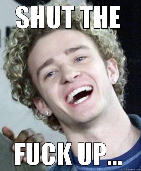 SHUT THE FUCK UP... Misc