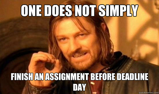 One Does Not Simply Finish an assignment before deadline day  Boromir