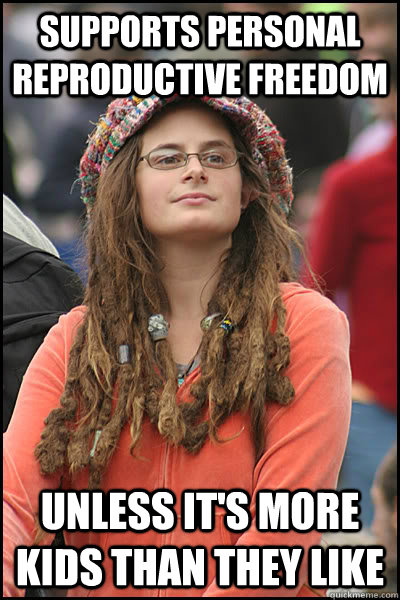 Supports personal reproductive freedom Unless it's more kids than they like  College Liberal