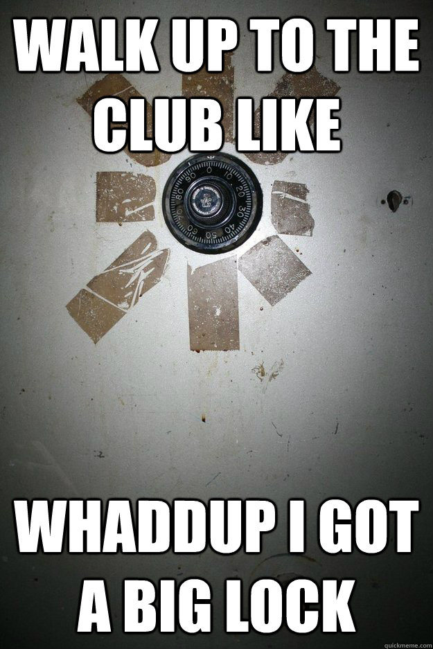 Walk up to the club like Whaddup I got a big lock - Walk up to the club like Whaddup I got a big lock  Misc