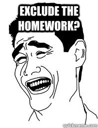 Exclude the homework?   Bitch please