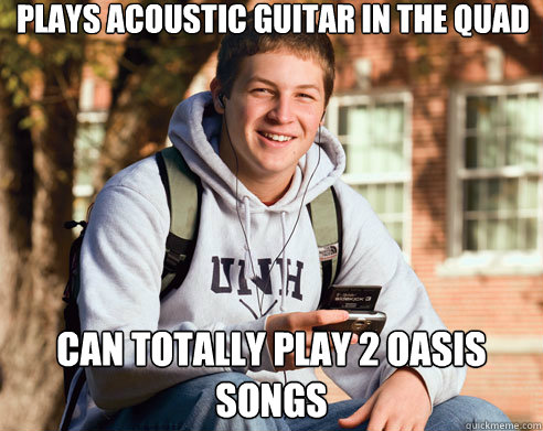 plays acoustic guitar in the quad can totally play 2 oasis songs  College Freshman