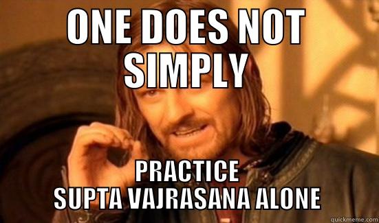 ONE DOES NOT SIMPLY PRACTICE SUPTA VAJRASANA ALONE Boromir