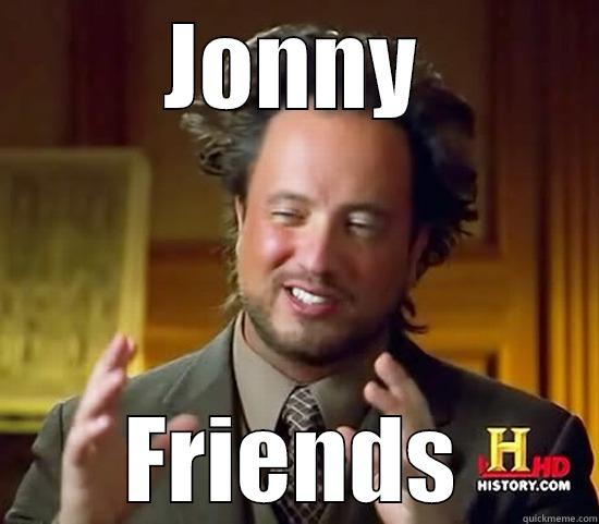 JONNY FRIENDS Ancient Aliens