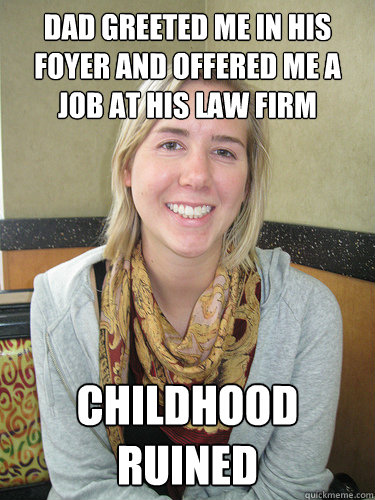 dad greeted me in his foyer and offered me a job at his law firm childhood ruined  ALYSSA BEREZNAK