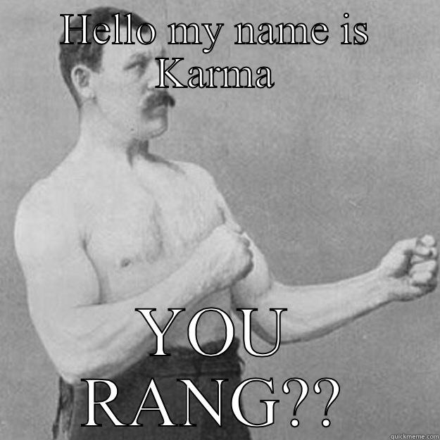 HELLO MY NAME IS KARMA YOU RANG?? overly manly man