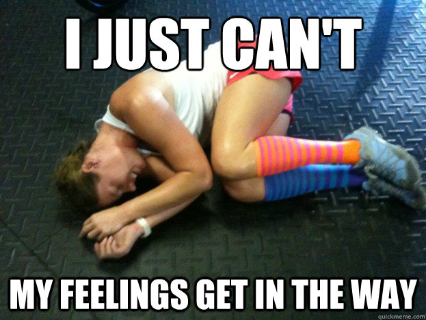 I just can't my feelings get in the way - I just can't my feelings get in the way  Britney the Defeated CrossFitter