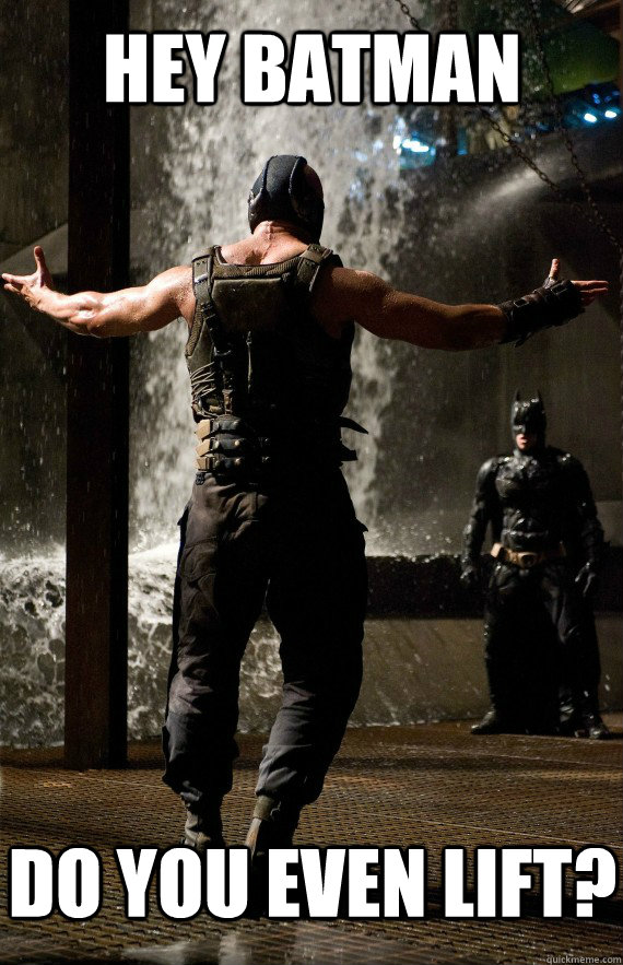 Hey Batman Do you even lift? - Hey Batman Do you even lift?  Bane Bro