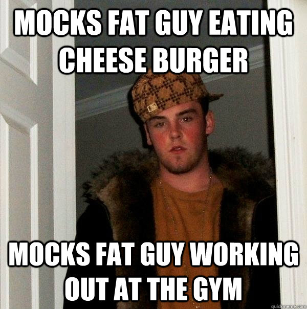 Mocks fat guy eating cheese burger Mocks fat guy working out at the gym  Scumbag Steve