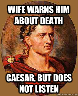 Wife Warns Him About Death Caesar, But Does Not Listen  Freshman Julius Caesar
