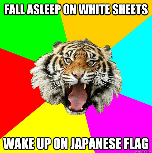 fall asleep on white sheets wake up on japanese flag  Time of the Month Tiger