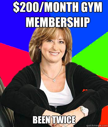 $200/month gym membership  Been twice - $200/month gym membership  Been twice  Sheltering Suburban Mom