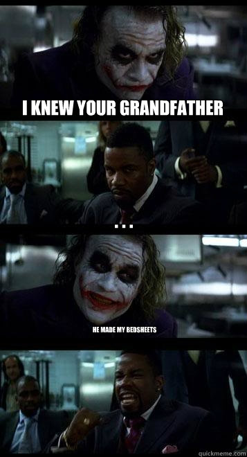 i knew your grandfather . . .  he made my bedsheets  Joker with Black guy
