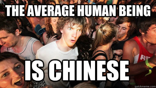 The average human being Is chinese  Sudden Clarity Clarence