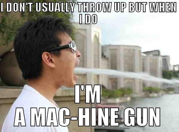 I DON'T USUALLY THROW UP BUT WHEN I DO I'M A MAC-HINE GUN Misc