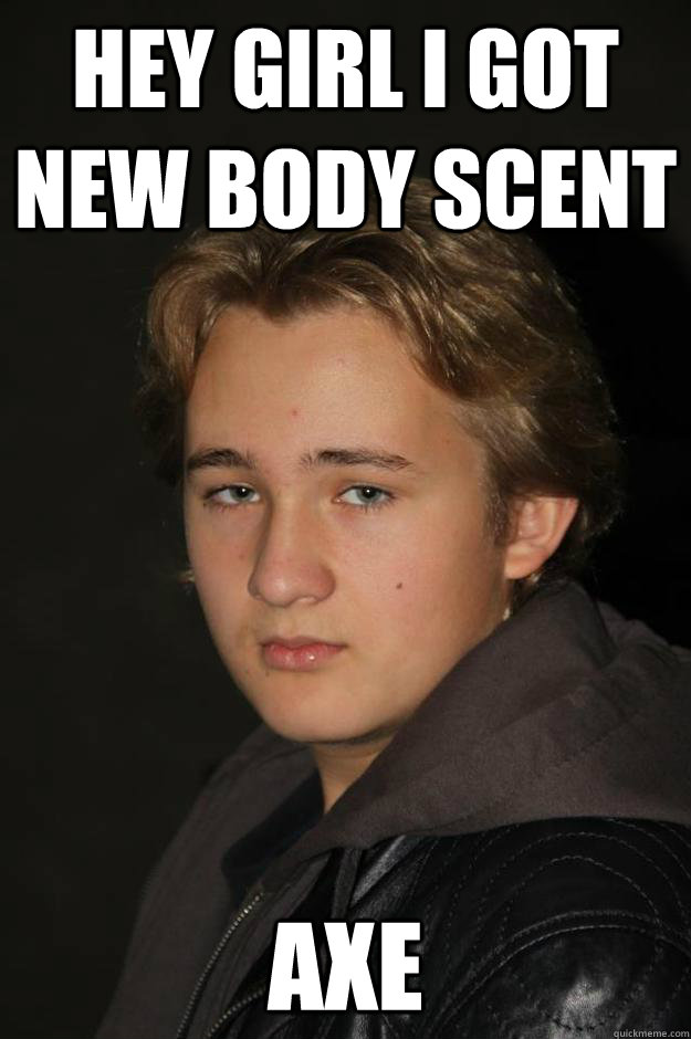 Hey Girl I Got New Body Scent Axe  