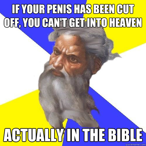 If your penis has been cut off, you can't get into heaven actually in the bible  Advice God