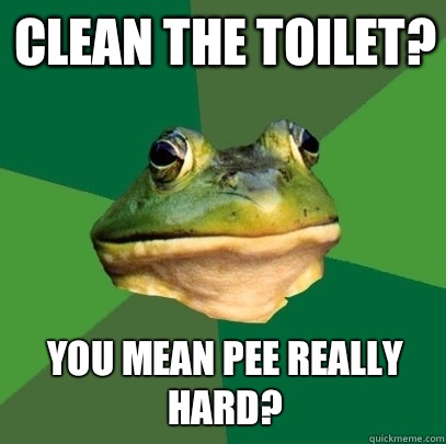 Clean the toilet? You mean pee really hard?  Foul Bachelor Frog