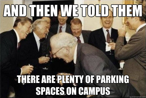 and then we told them there are plenty of parking spaces on campus - and then we told them there are plenty of parking spaces on campus  Rich Old Men