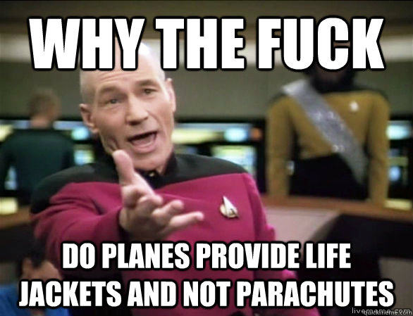Why the fuck do planes provide life jackets and not parachutes  Annoyed Picard HD