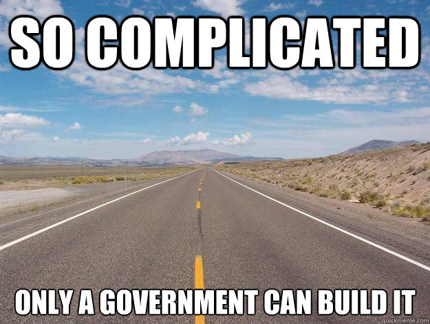 so complicated only a government can build it - so complicated only a government can build it  Road meme