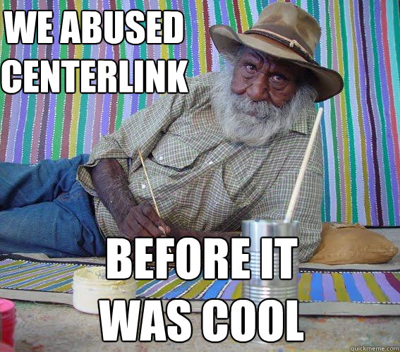 We abused centerlink before it was cool - We abused centerlink before it was cool  Hipster Aboriginal