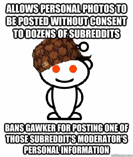 Allows personal photos to be posted without consent to dozens of subreddits Bans Gawker for posting one of those subreddit's moderator's personal information - Allows personal photos to be posted without consent to dozens of subreddits Bans Gawker for posting one of those subreddit's moderator's personal information  Scumbag Reddit