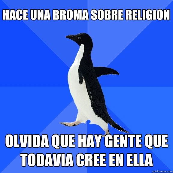 Hace una broma sobre religion Olvida que hay gente que todavia cree en ella  Socially Awkward Penguin