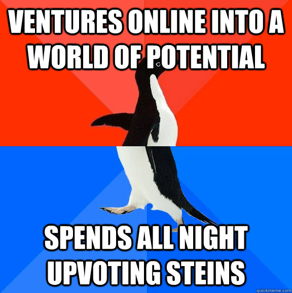 ventures online into a world of potential spends all night upvoting steins  Socially Awesome Awkward Penguin