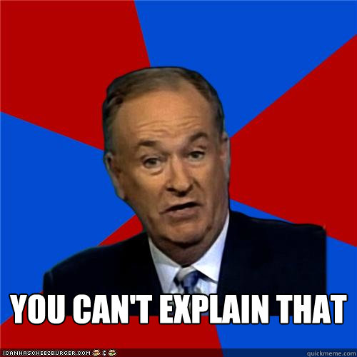  You can't explain that  Bill OReilly
