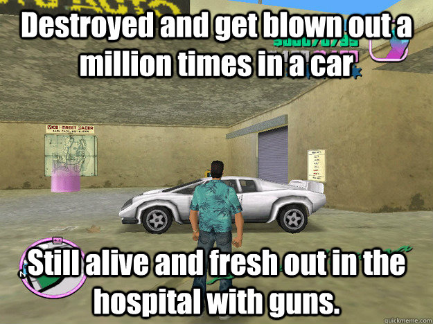 Destroyed and get blown out a million times in a car Still alive and fresh out in the hospital with guns. - Destroyed and get blown out a million times in a car Still alive and fresh out in the hospital with guns.  GTA LOGIC