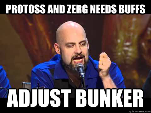 Protoss and Zerg needs buffs adjust bunker - Protoss and Zerg needs buffs adjust bunker  Terrible Terrible Browder