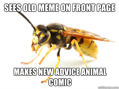 SEES OLD MEME ON FRONT PAGE makes new advice animal comic - SEES OLD MEME ON FRONT PAGE makes new advice animal comic  Hive Minded Hornet