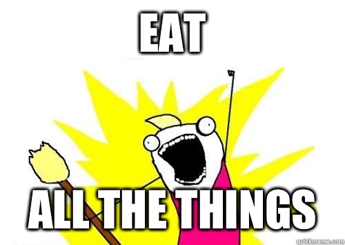 Eat ALL THE things  x all the y