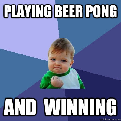 Playing Beer Pong And  Winning  Success Kid