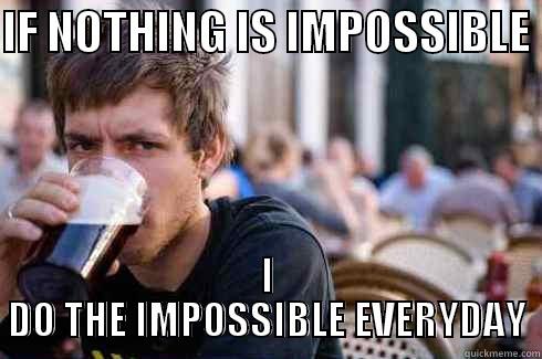 IF NOTHING IS IMPOSSIBLE  I DO THE IMPOSSIBLE EVERYDAY Lazy College Senior