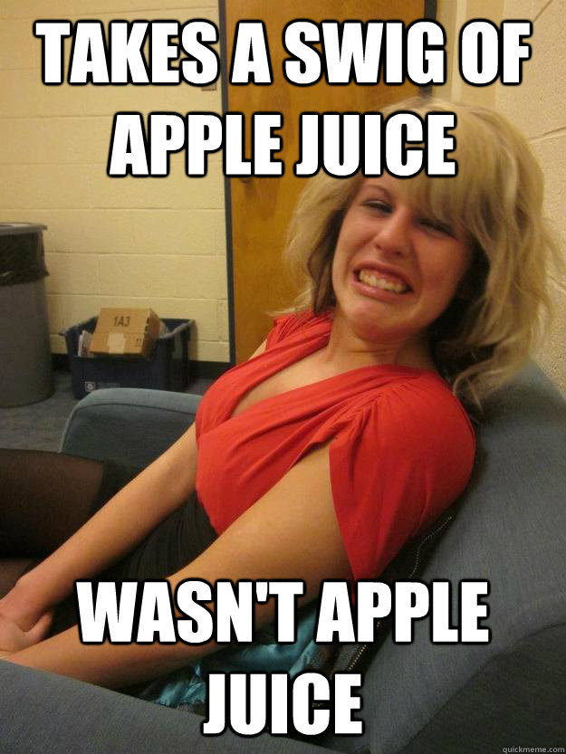 Takes a swig of Apple Juice Wasn't apple juice Misc quickmeme