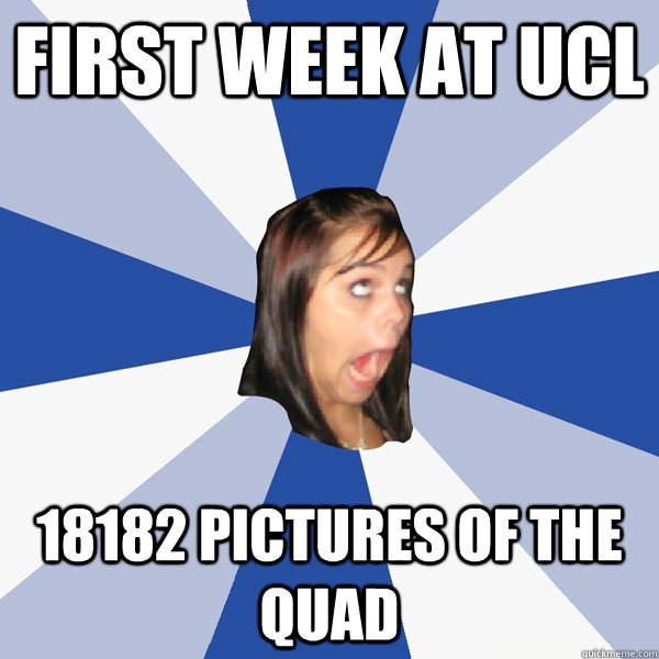 first week at UCL 18182 pictures of the quad  Annoying Facebook Girl