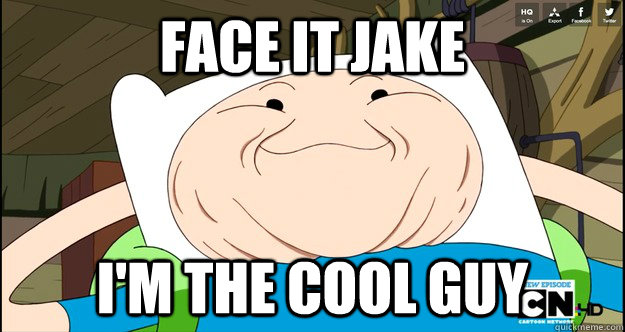 Face it Jake I'm the cool guy - Face it Jake I'm the cool guy  Adventure Time- Finn Troll Face