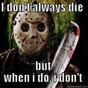 I DON'T ALWAYS DIE           BUT WHEN I DO, I DON'T Misc
