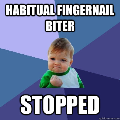 Habitual fingernail biter Stopped - Habitual fingernail biter Stopped  Success Kid