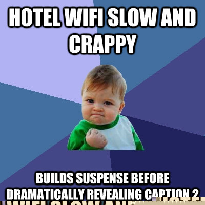 hotel wifi slow and crappy builds suspense before dramatically revealing caption 2  Success Kid