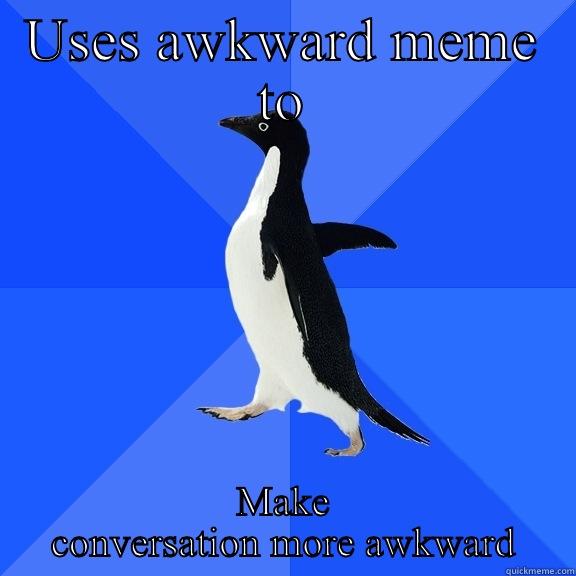 USES AWKWARD MEME TO MAKE CONVERSATION MORE AWKWARD Socially Awkward Penguin