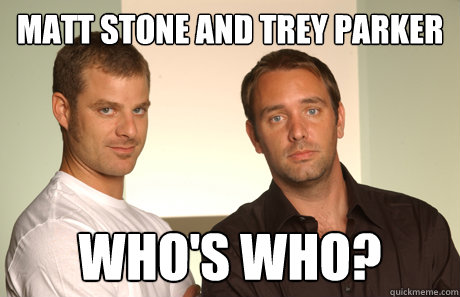 Matt stone and trey parker  Who's who?  Good Guys Matt and Trey