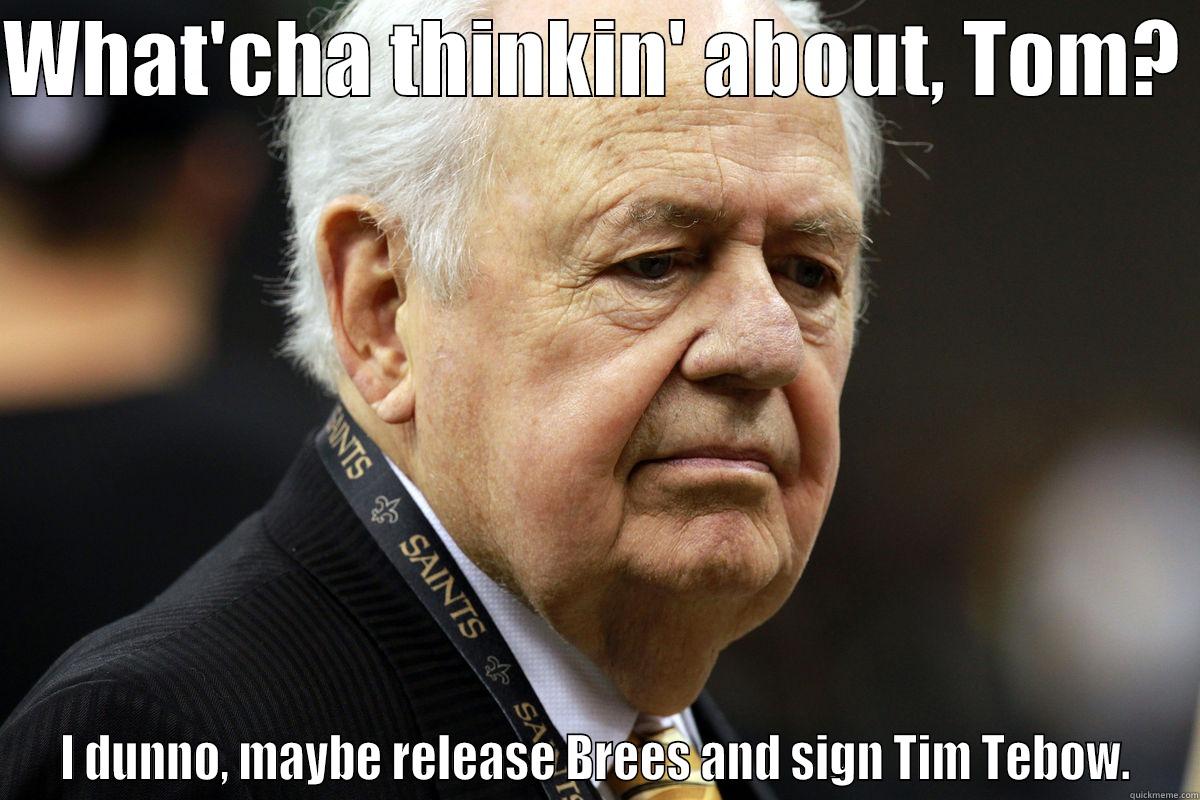 WHAT'CHA THINKIN' ABOUT, TOM?  I DUNNO, MAYBE RELEASE BREES AND SIGN TIM TEBOW. Misc